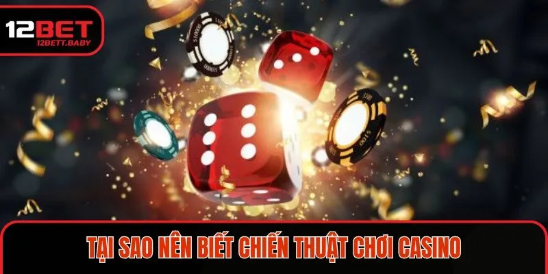 Tại sao thành viên nên biết chiến thuật chơi Casino 12BET? 